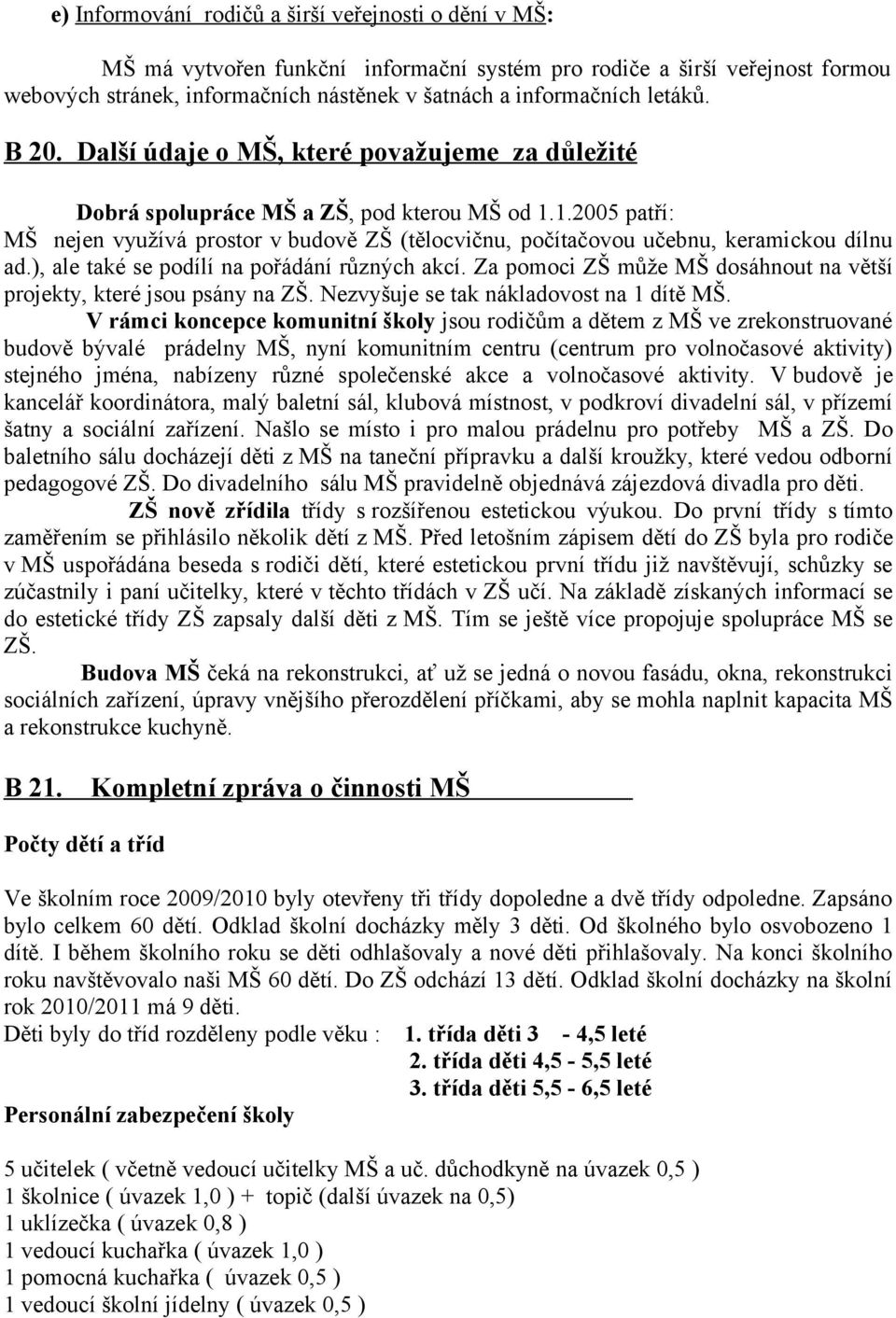 1.2005 patří: MŠ nejen využívá prostor v budově ZŠ (tělocvičnu, počítačovou učebnu, keramickou dílnu ad.), ale také se podílí na pořádání různých akcí.