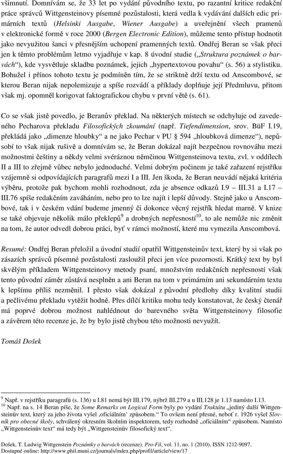 Ausgabe, Wiener Ausgabe) a uveřejnění všech pramenů v elektronické formě v roce 2000 (Bergen Electronic Edition), můžeme tento přístup hodnotit jako nevyužitou šanci v přesnějším uchopení pramenných