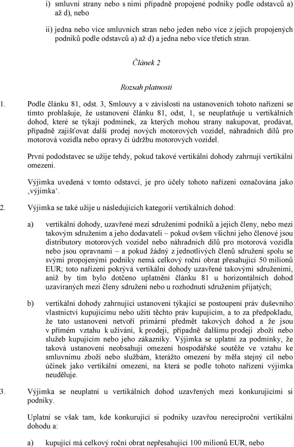 3, Smlouvy a v závislosti na ustanoveních tohoto nařízení se tímto prohlašuje, ž e ustanovení článku 81, odst, 1, se neuplatňuje u vertikálních dohod, které se týkají podmínek, za kterých mohou