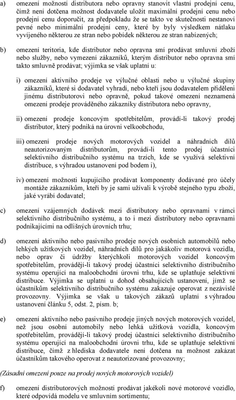 kde distributor nebo opravna smí prodávat smluvní zboží nebo služ by, nebo vymezení zákazníků, kterým distributor nebo opravna smí takto smluvně prodávat; výjimka se však uplatní u: i) omezení