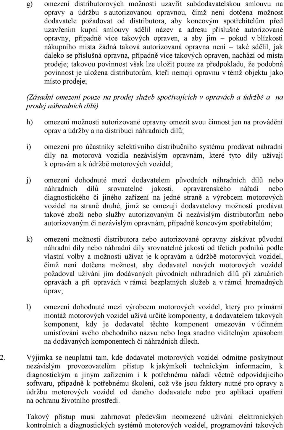 opravna není také sdělil, jak daleko se příslušná opravna, případně více takových opraven, nachází od místa prodeje; takovou povinnost však lze ulož it pouze za předpokladu, ž e podobná povinnost je