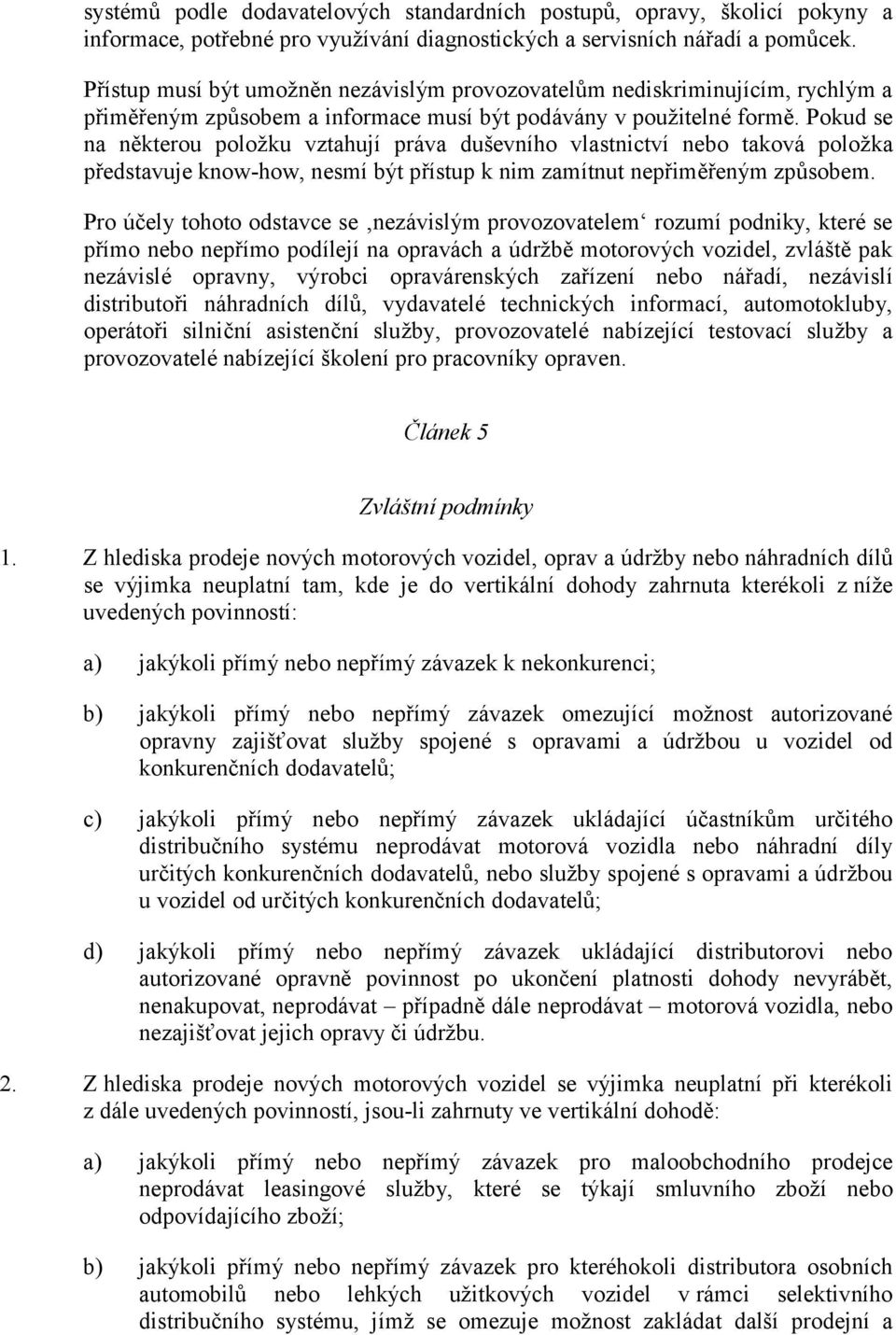 Pokud se na některou polož ku vztahují práva duševního vlastnictví nebo taková polož ka představuje know-how, nesmí být přístup k nim zamítnut nepřiměřeným způsobem.