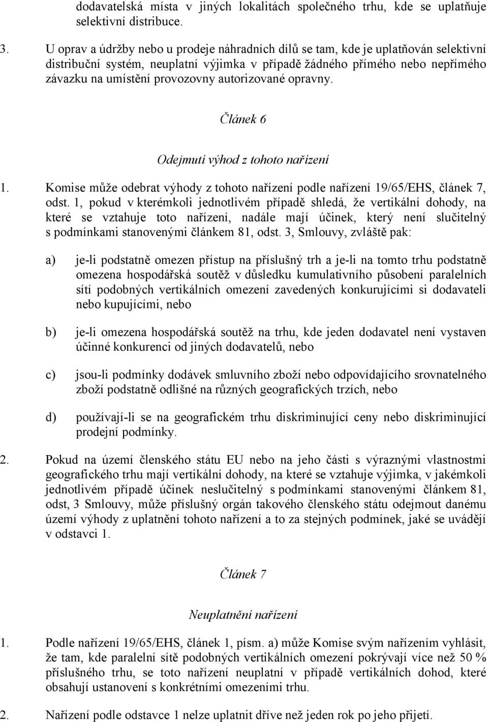 autorizované opravny. Č lánek 6 Odejmutí výhod z tohoto nařízení 1. Komise můž e odebrat výhody z tohoto nařízení podle nařízení 19/65/EHS, článek 7, odst.