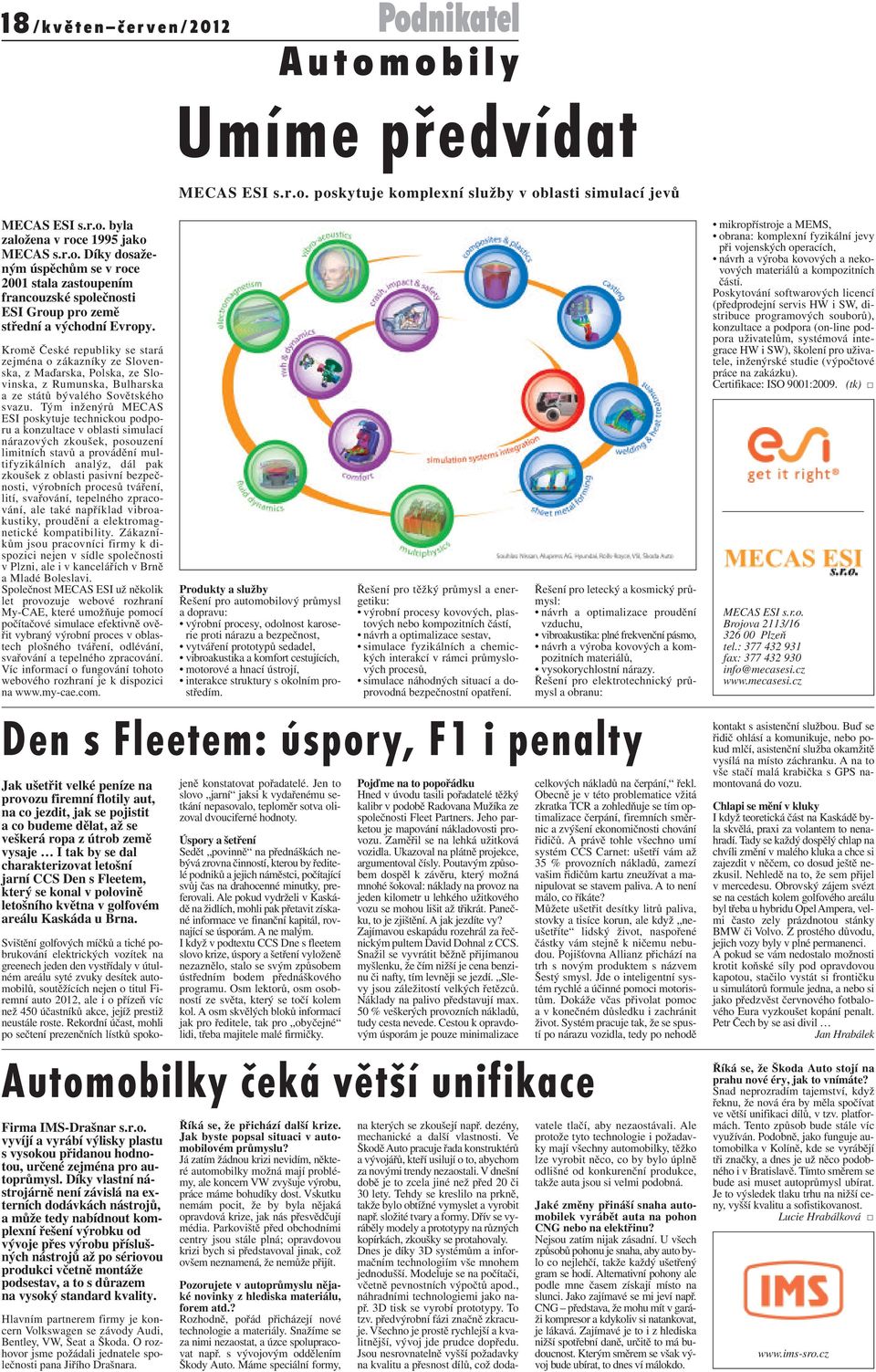 Tým inženýrů MECAS ESI poskytuje technickou podporu a konzultace v oblasti simulací nárazových zkoušek, posouzení limitních stavů a provádění multifyzikálních analýz, dál pak zkoušek z oblasti