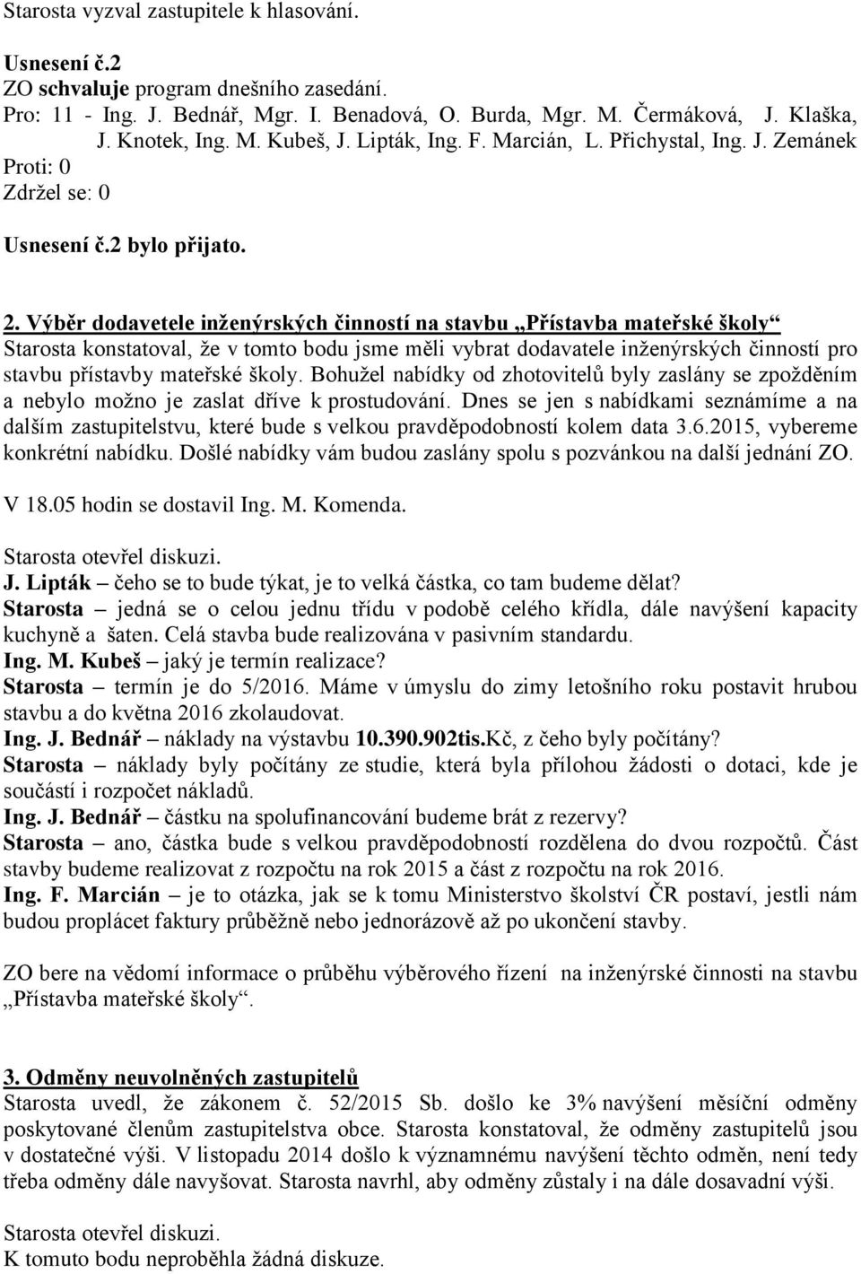 Výběr dodavetele inženýrských činností na stavbu Přístavba mateřské školy Starosta konstatoval, že v tomto bodu jsme měli vybrat dodavatele inženýrských činností pro stavbu přístavby mateřské školy.