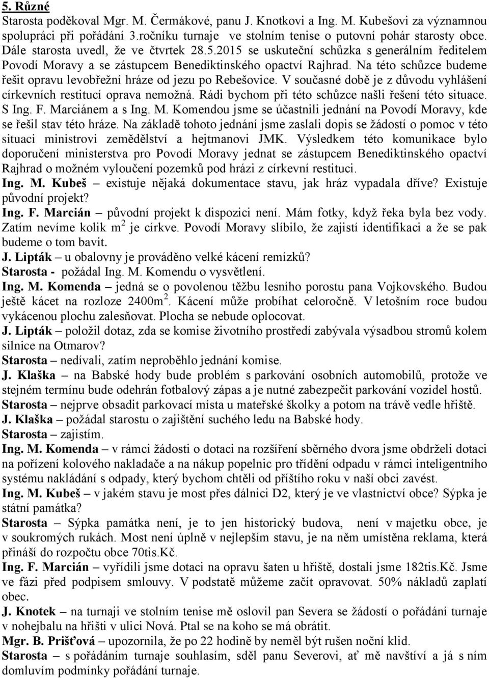 Na této schůzce budeme řešit opravu levobřežní hráze od jezu po Rebešovice. V současné době je z důvodu vyhlášení církevních restitucí oprava nemožná.