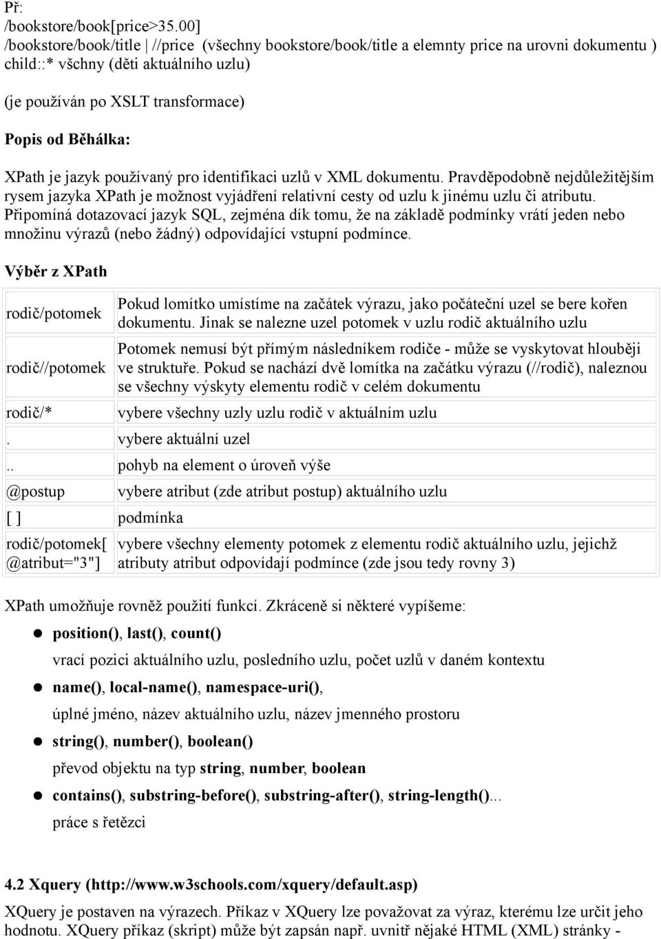 je jazyk používaný pro identifikaci uzlů v XML dokumentu. Pravděpodobně nejdůležitějším rysem jazyka XPath je možnost vyjádření relativní cesty od uzlu k jinému uzlu či atributu.