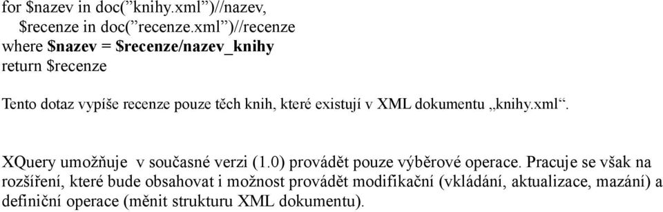 které existují v XML dokumentu knihy.xml. XQuery umožňuje v současné verzi (1.0) provádět pouze výběrové operace.