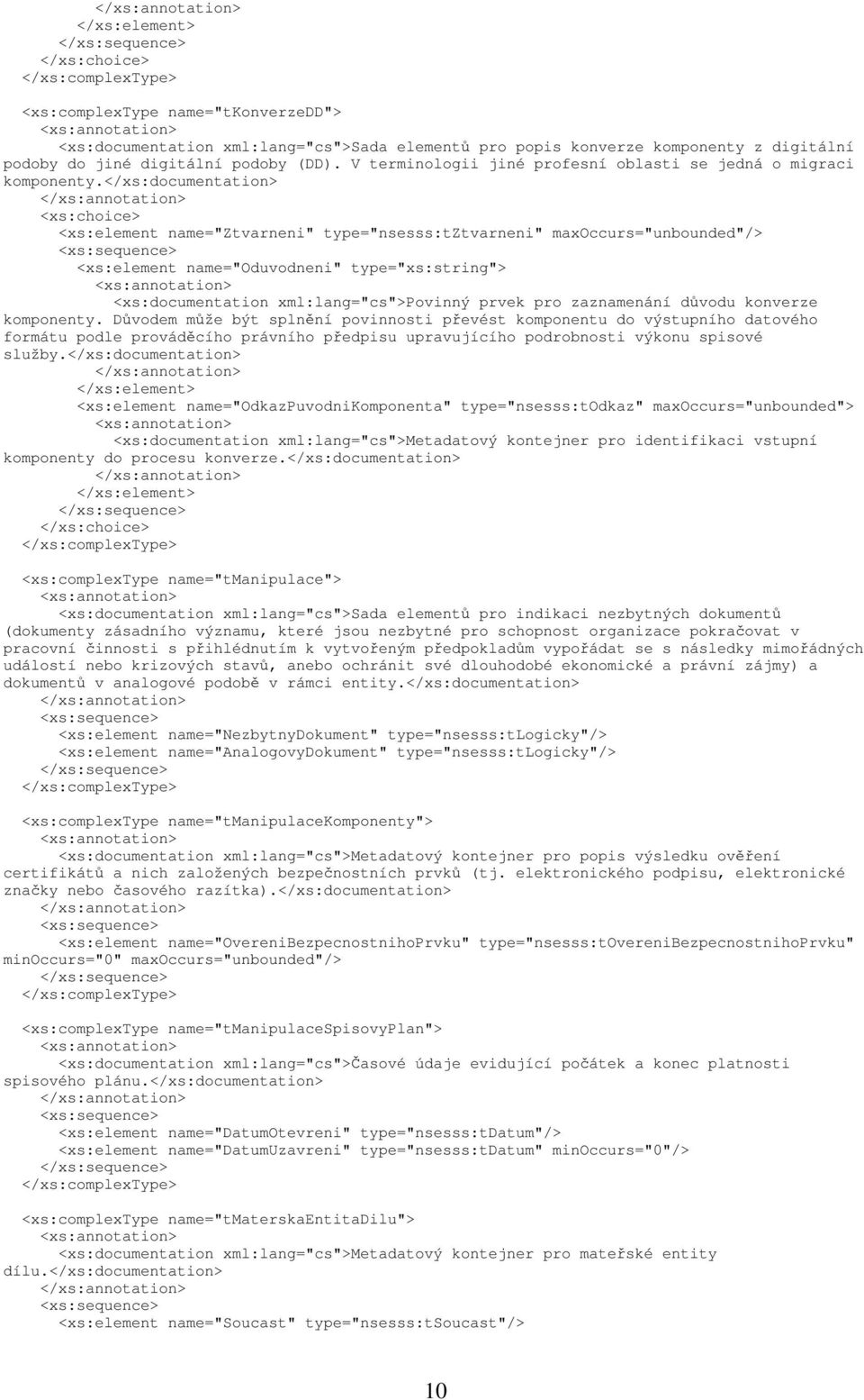 </xs:documentation> <xs:choice> <xs:element name="ztvarneni" type="nsesss:tztvarneni" maxoccurs="unbounded"/> <xs:element name="oduvodneni" type="xs:string"> <xs:documentation xml:lang="cs">povinný