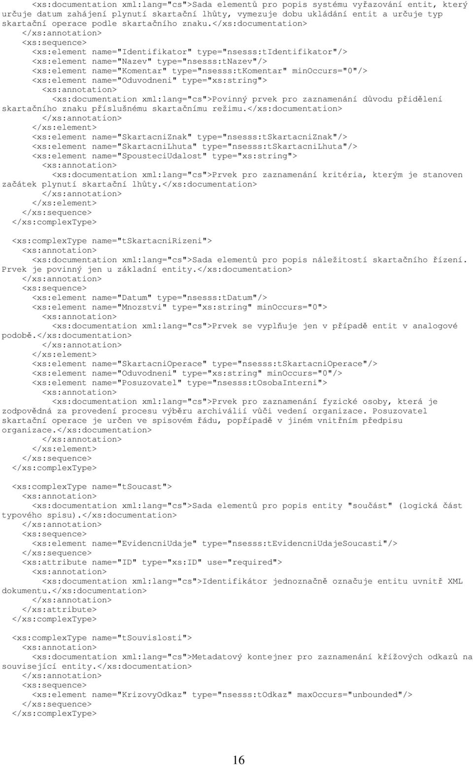 </xs:documentation> <xs:element name="identifikator" type="nsesss:tidentifikator"/> <xs:element name="nazev" type="nsesss:tnazev"/> <xs:element name="komentar" type="nsesss:tkomentar" minoccurs="0"/>