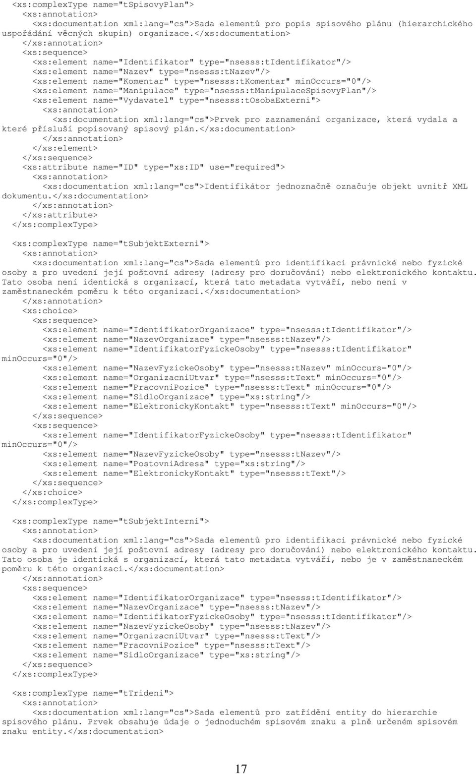 <xs:element name="manipulace" type="nsesss:tmanipulacespisovyplan"/> <xs:element name="vydavatel" type="nsesss:tosobaexterni"> <xs:documentation xml:lang="cs">prvek pro zaznamenání organizace, která