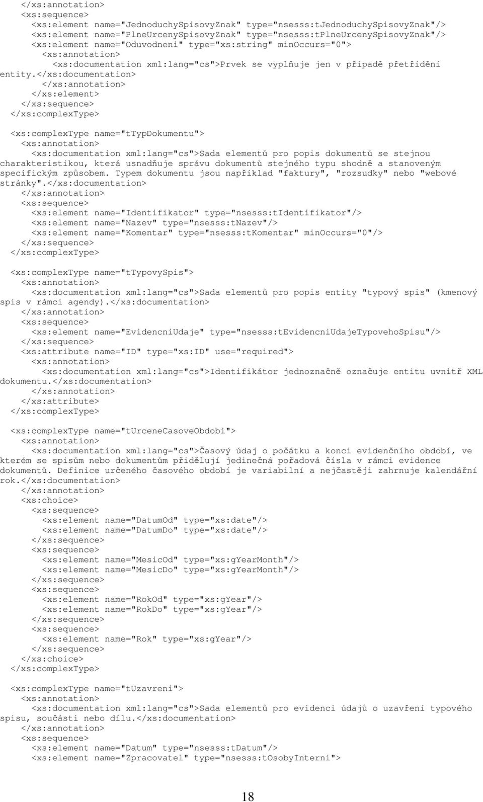 </xs:documentation> <xs:complextype name="ttypdokumentu"> <xs:documentation xml:lang="cs">sada elementů pro popis dokumentů se stejnou charakteristikou, která usnadňuje správu dokumentů stejného typu