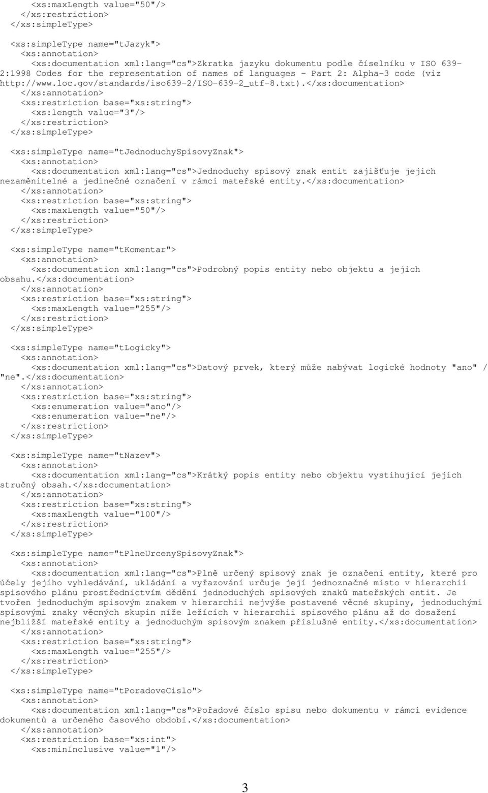 </xs:documentation> <xs:length value="3"/> <xs:simpletype name="tjednoduchyspisovyznak"> <xs:documentation xml:lang="cs">jednoduchy spisový znak entit zajišťuje jejich nezaměnitelné a jedinečné