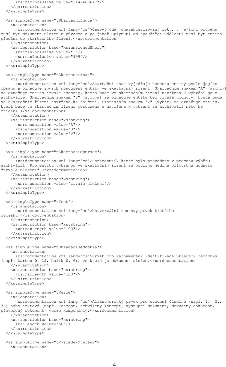 </xs:documentation> <xs:restriction base="xs:unsignedshort"> <xs:mininclusive value="1"/> <xs:maxinclusive value="999"/> <xs:simpletype name="tskartacniznak"> <xs:documentation