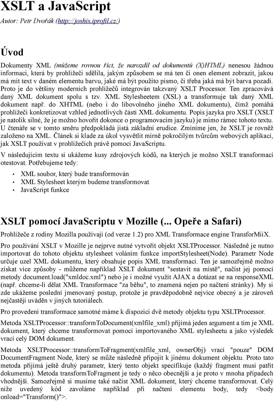 text v daném elementu barvu, jaké má být použito písmo, či třeba jaká má být barva pozadí. Proto je do většiny moderních prohlížečů integrován takzvaný XSLT Processor.