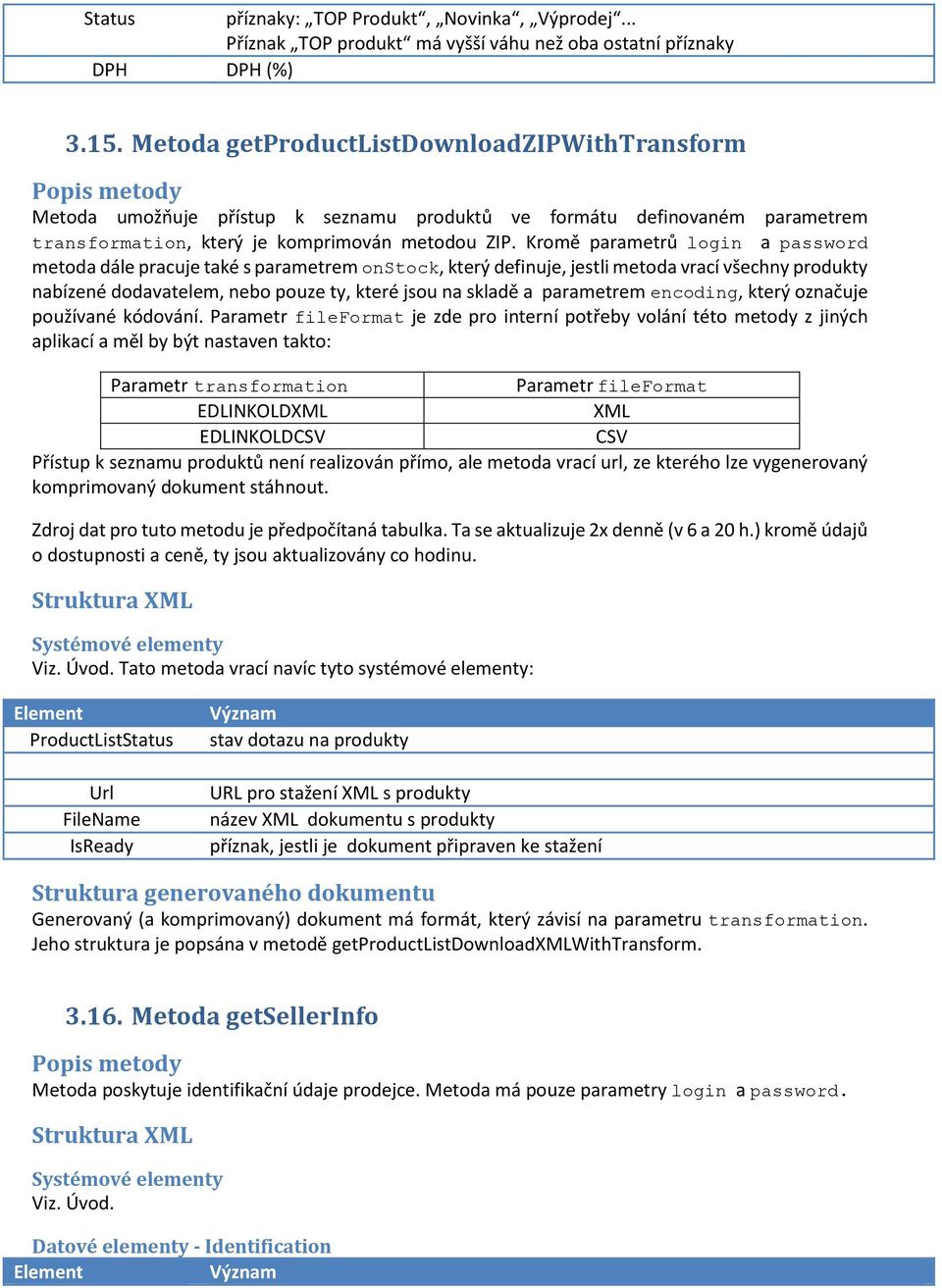 Kromě parametrů login a password metoda dále pracuje také s parametrem onstock, který definuje, jestli metoda vrací všechny produkty nabízené dodavatelem, nebo pouze ty, které jsou na skladě a