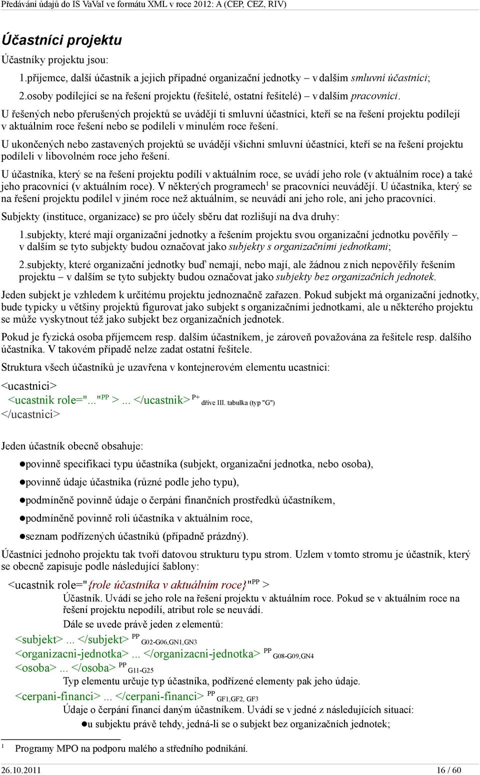 U řešených nebo přerušených projektů se uvádějí ti smluvní účastníci, kteří se na řešení projektu podílejí v aktuálním roce řešení nebo se podíleli v minulém roce řešení.