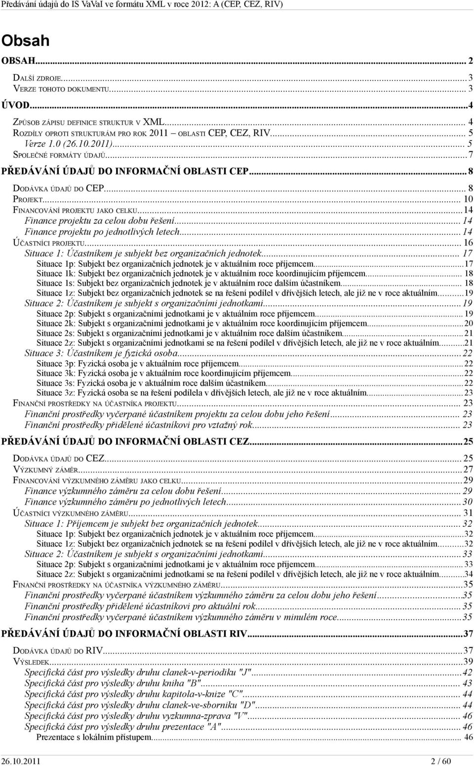 .. 14 Finance projektu po jednotlivých letech...14 ÚČASTNÍCI PROJEKTU... 16 Situace 1: Účastníkem je subjekt bez organizačních jednotek.