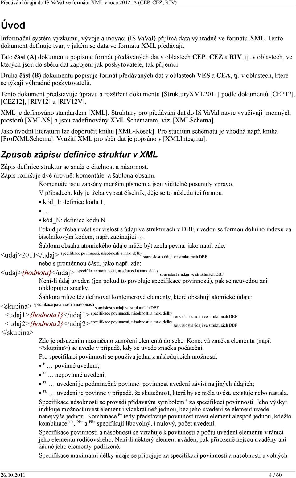 Druhá část (B) dokumentu popisuje formát předávaných dat v oblastech VES a CEA, tj. v oblastech, které se týkají výhradně poskytovatelů.