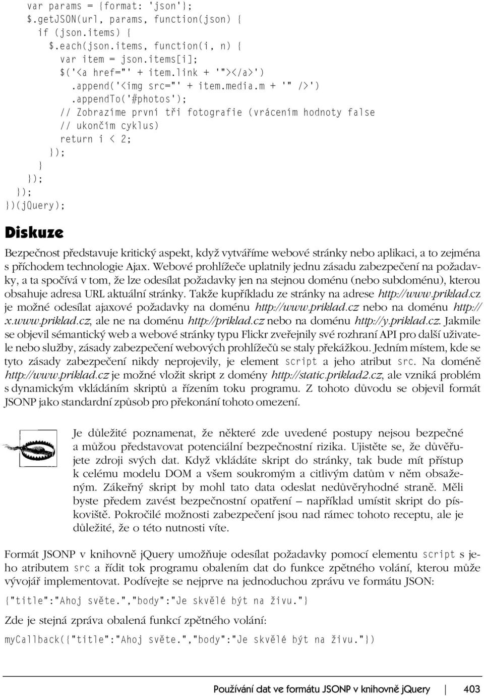 appendto('#photos'); // Zobrazíme první tři fotografie (vrácením hodnoty false // ukončím cyklus) return i < 2; )(jquery); Diskuze Bezpečnost představuje kritický aspekt, když vytváříme webové
