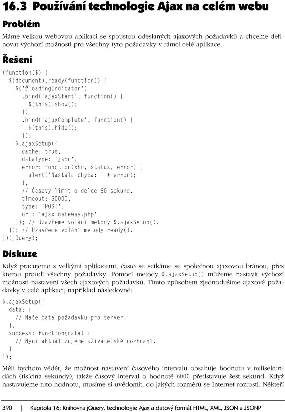 ajaxsetup({ cache: true, datatype: 'json', error: function(xhr, status, error) { alert('nastala chyba: ' + error);, // Časový limit o délce 60 sekund. timeout: 60000, type: 'POST', url: 'ajax-gateway.