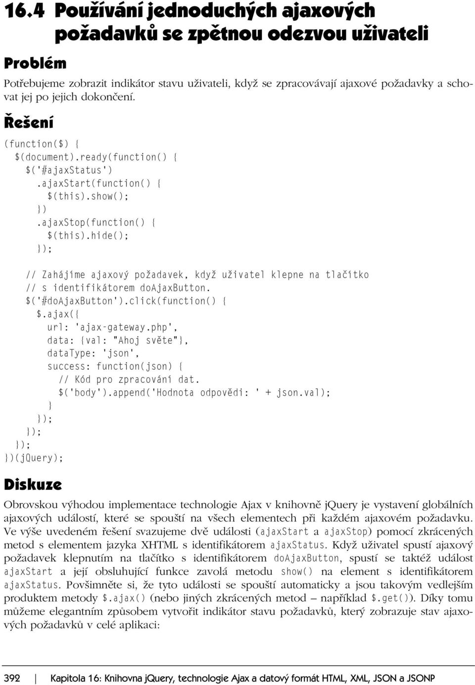 hide(); // Zahájíme ajaxový požadavek, když uživatel klepne na tlačítko // s identifikátorem doajaxbutton. $('#doajaxbutton').click(function() { url: 'ajax-gateway.