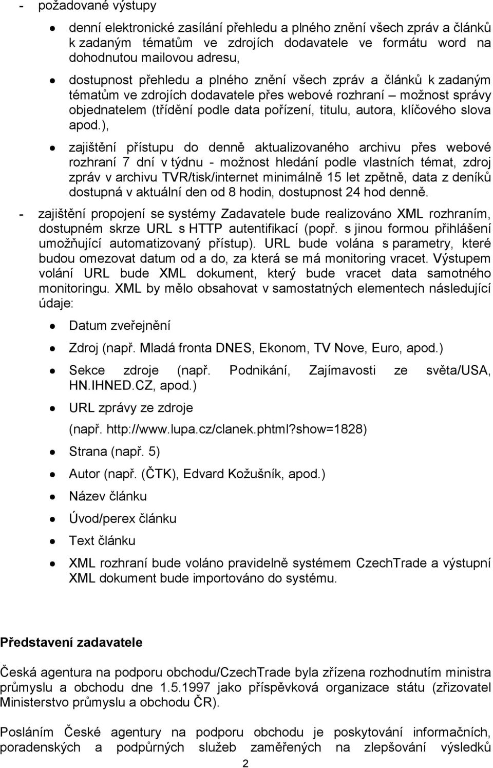 apod.), zajištění přístupu do denně aktualizovaného archivu přes webové rozhraní 7 dní v týdnu - možnost hledání podle vlastních témat, zdroj zpráv v archivu TVR/tisk/internet minimálně 15 let