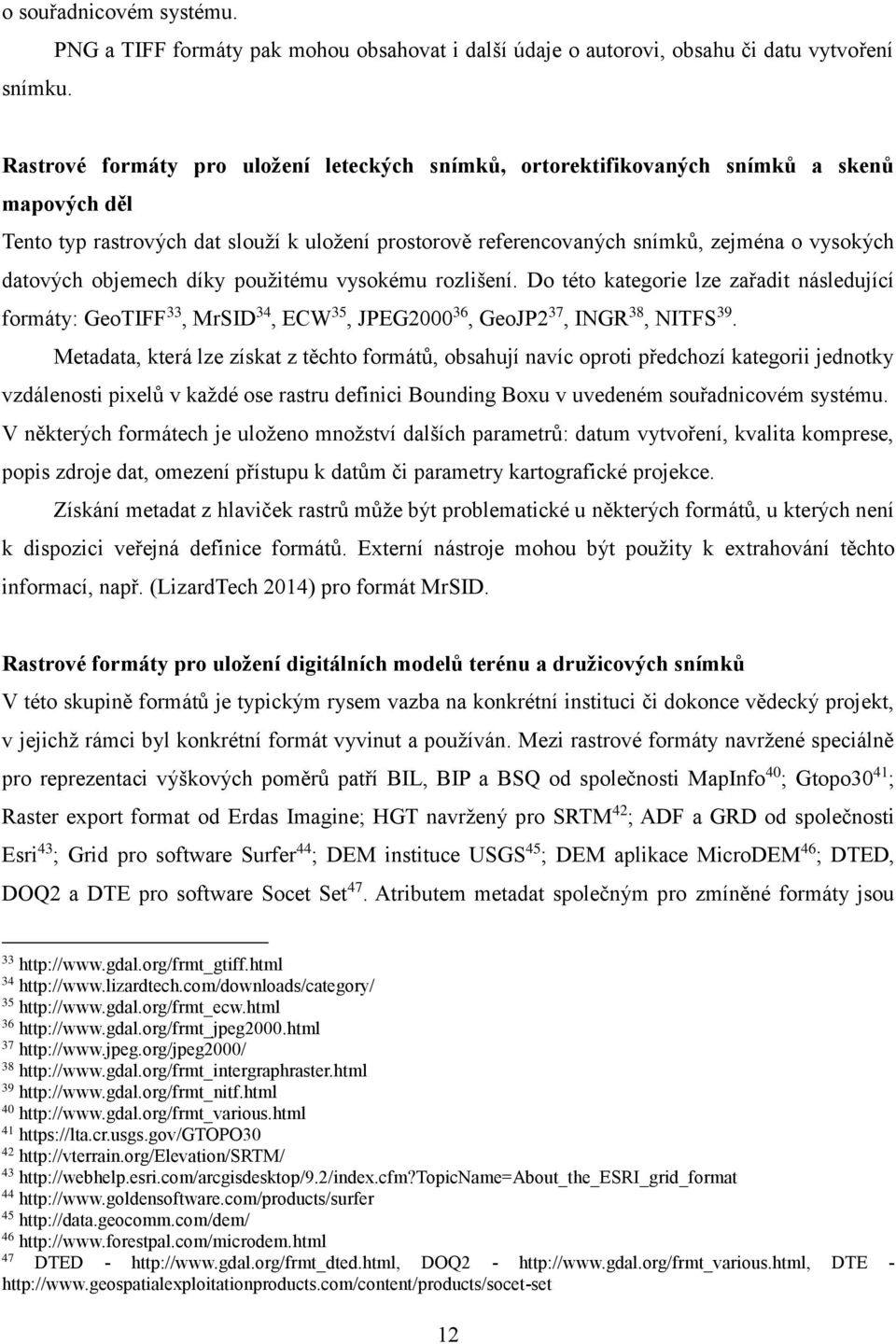 rastrových dat slouží k uložení prostorově referencovaných snímků, zejména o vysokých datových objemech díky použitému vysokému rozlišení.