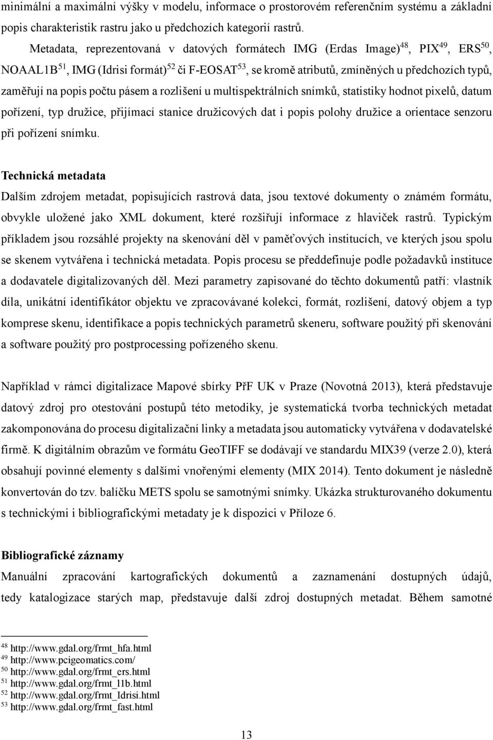 popis počtu pásem a rozlišení u multispektrálních snímků, statistiky hodnot pixelů, datum pořízení, typ družice, přijímací stanice družicových dat i popis polohy družice a orientace senzoru při