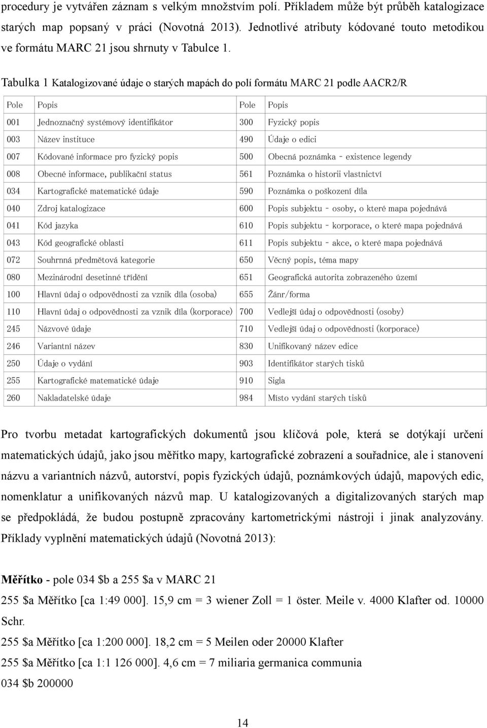 Tabulka 1 Katalogizované údaje o starých mapách do polí formátu MARC 21 podle AACR2/R Pole Popis Pole Popis 001 Jednoznačný systémový identifikátor 300 Fyzický popis 003 Název instituce 490 Údaje o