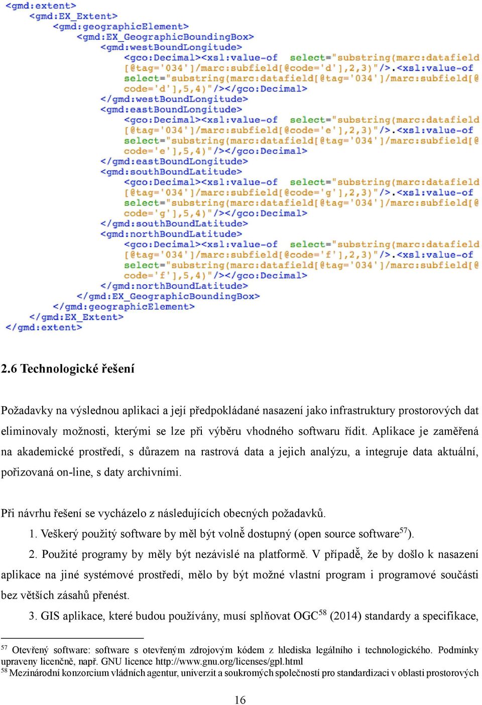 Při návrhu řešení se vycházelo z následujících obecných požadavků. 1. Veškerý použitý software by měl být volně dostupný (open source software 57 ). 2.