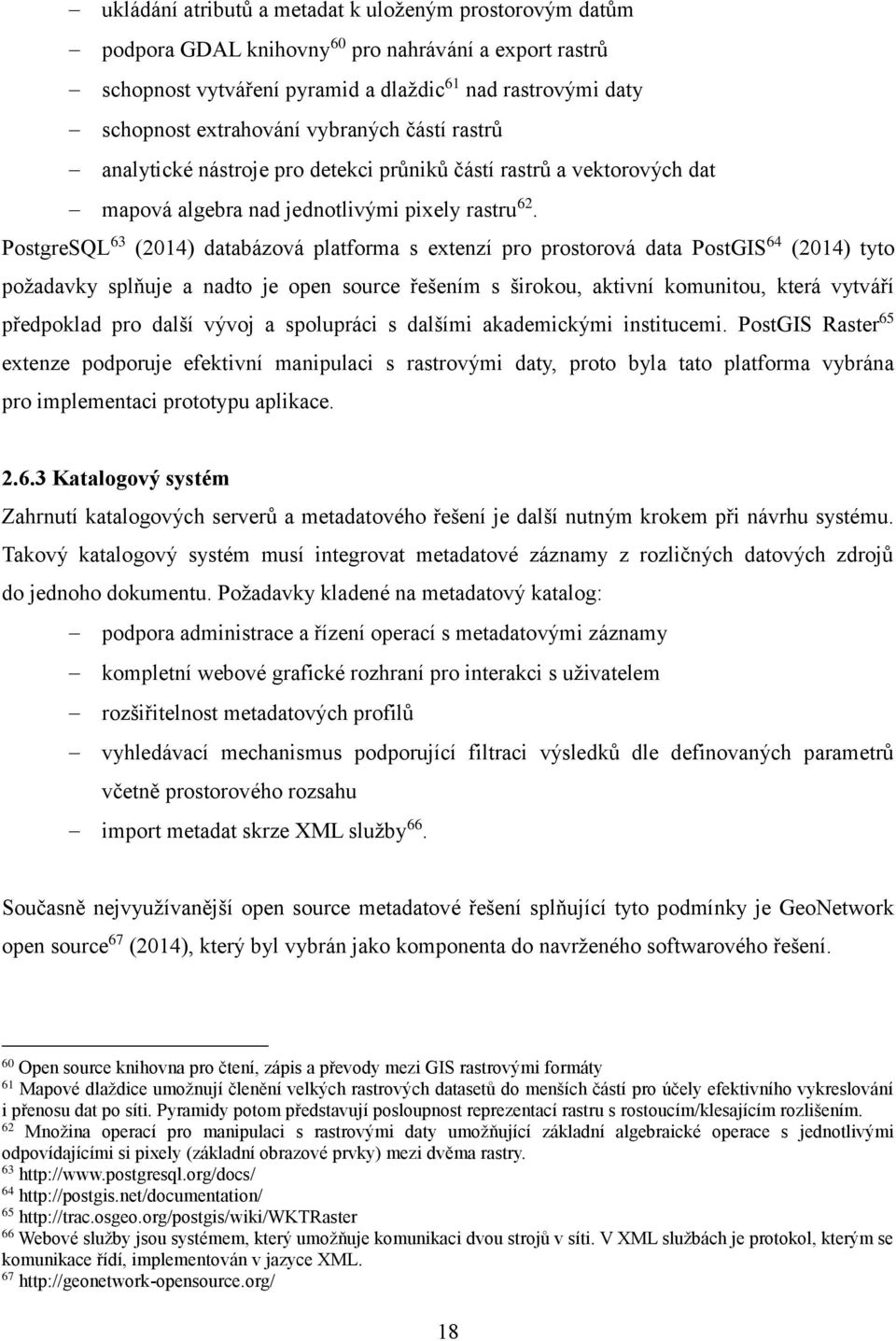 PostgreSQL 63 (2014) databázová platforma s extenzí pro prostorová data PostGIS 64 (2014) tyto požadavky splňuje a nadto je open source řešením s širokou, aktivní komunitou, která vytváří předpoklad