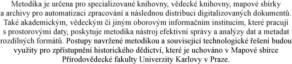 Také akademickým, vědeckým či jiným oborovým informačním institucím, které pracují s prostorovými daty, poskytuje metodika nástroj efektivní