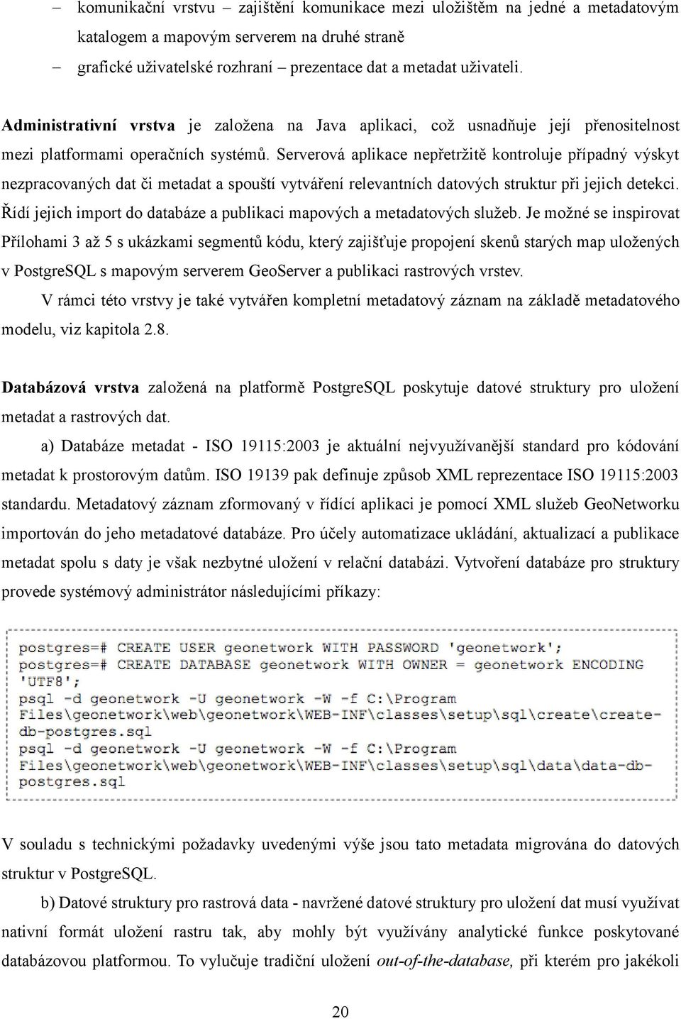 Serverová aplikace nepřetržitě kontroluje případný výskyt nezpracovaných dat či metadat a spouští vytváření relevantních datových struktur při jejich detekci.