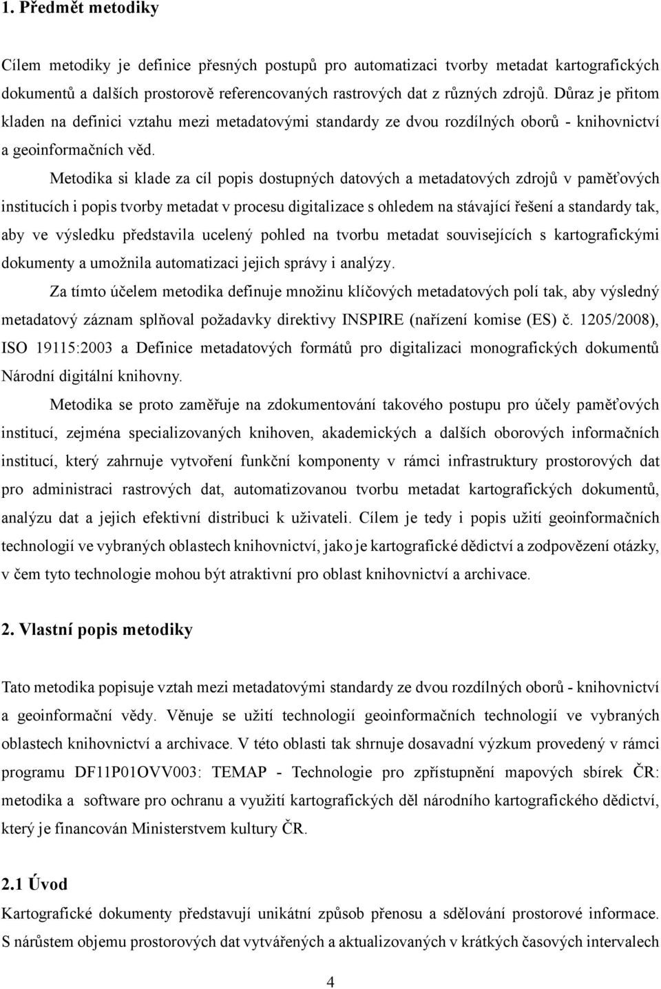 Metodika si klade za cíl popis dostupných datových a metadatových zdrojů v paměťových institucích i popis tvorby metadat v procesu digitalizace s ohledem na stávající řešení a standardy tak, aby ve