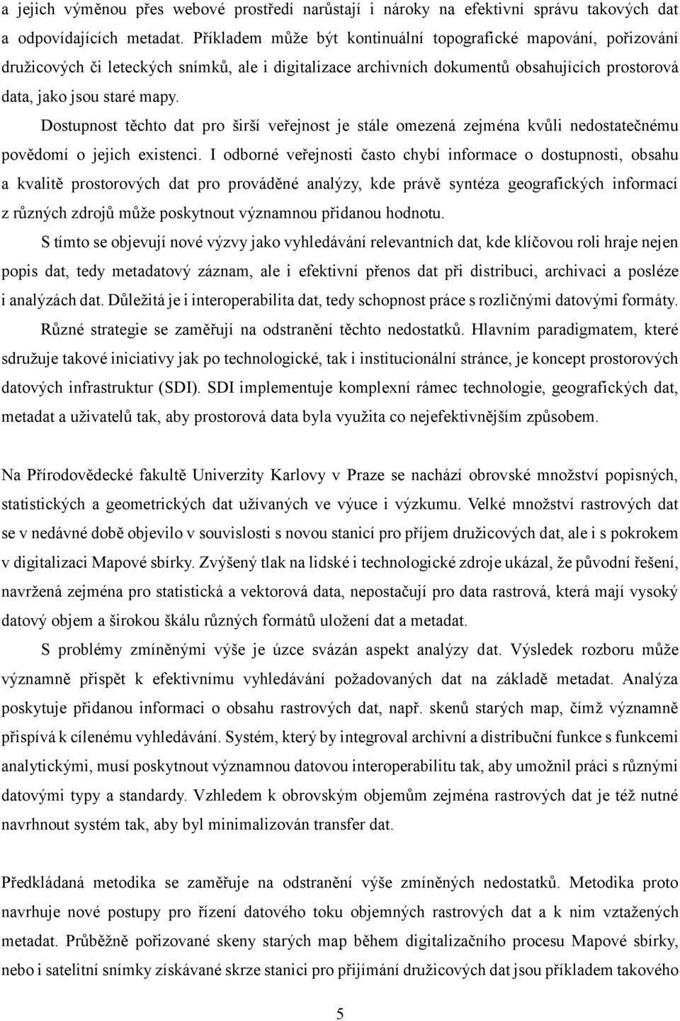 Dostupnost těchto dat pro širší veřejnost je stále omezená zejména kvůli nedostatečnému povědomí o jejich existenci.