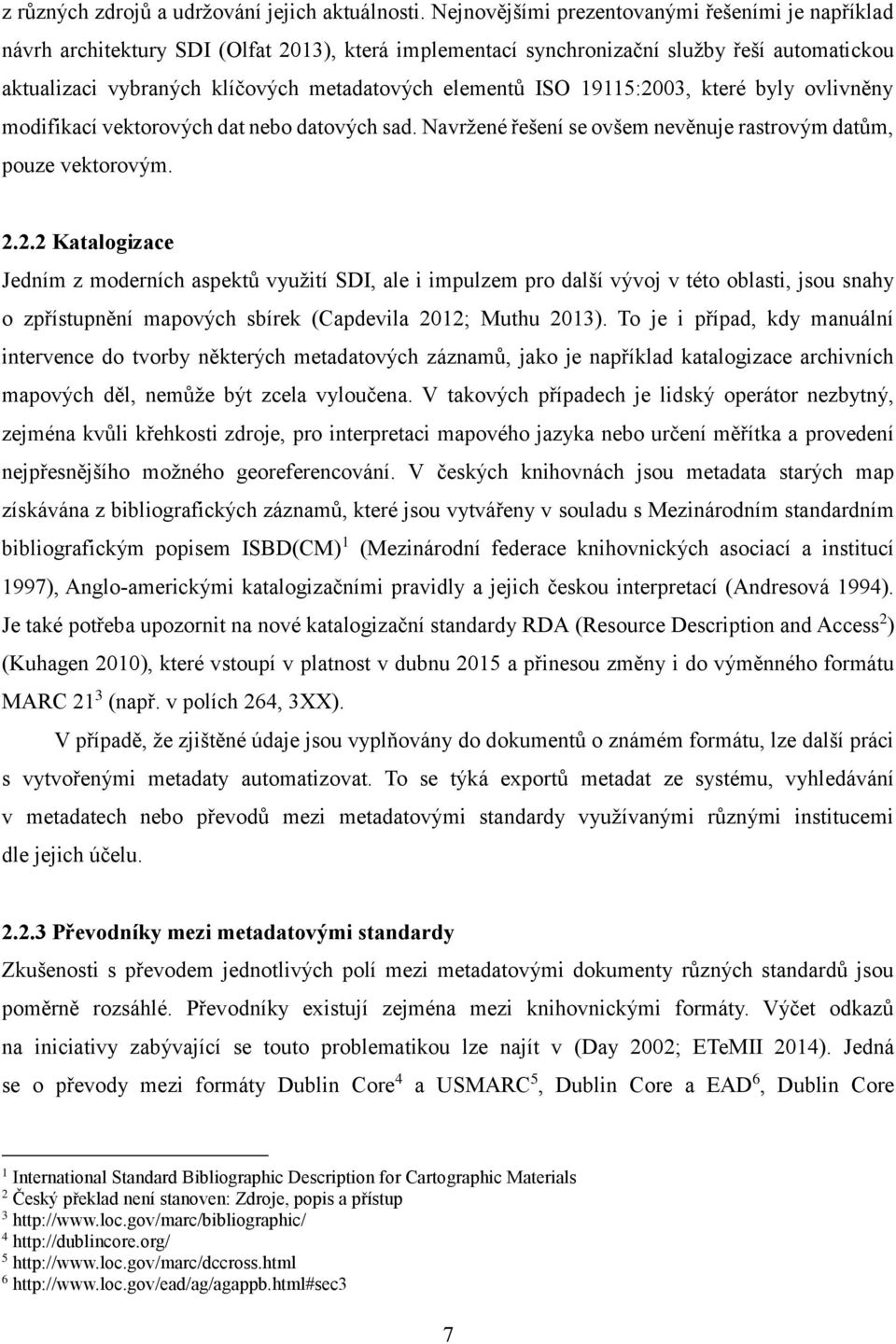 ISO 19115:2003, které byly ovlivněny modifikací vektorových dat nebo datových sad. Navržené řešení se ovšem nevěnuje rastrovým datům, pouze vektorovým. 2.2.2 Katalogizace Jedním z moderních aspektů využití SDI, ale i impulzem pro další vývoj v této oblasti, jsou snahy o zpřístupnění mapových sbírek (Capdevila 2012; Muthu 2013).