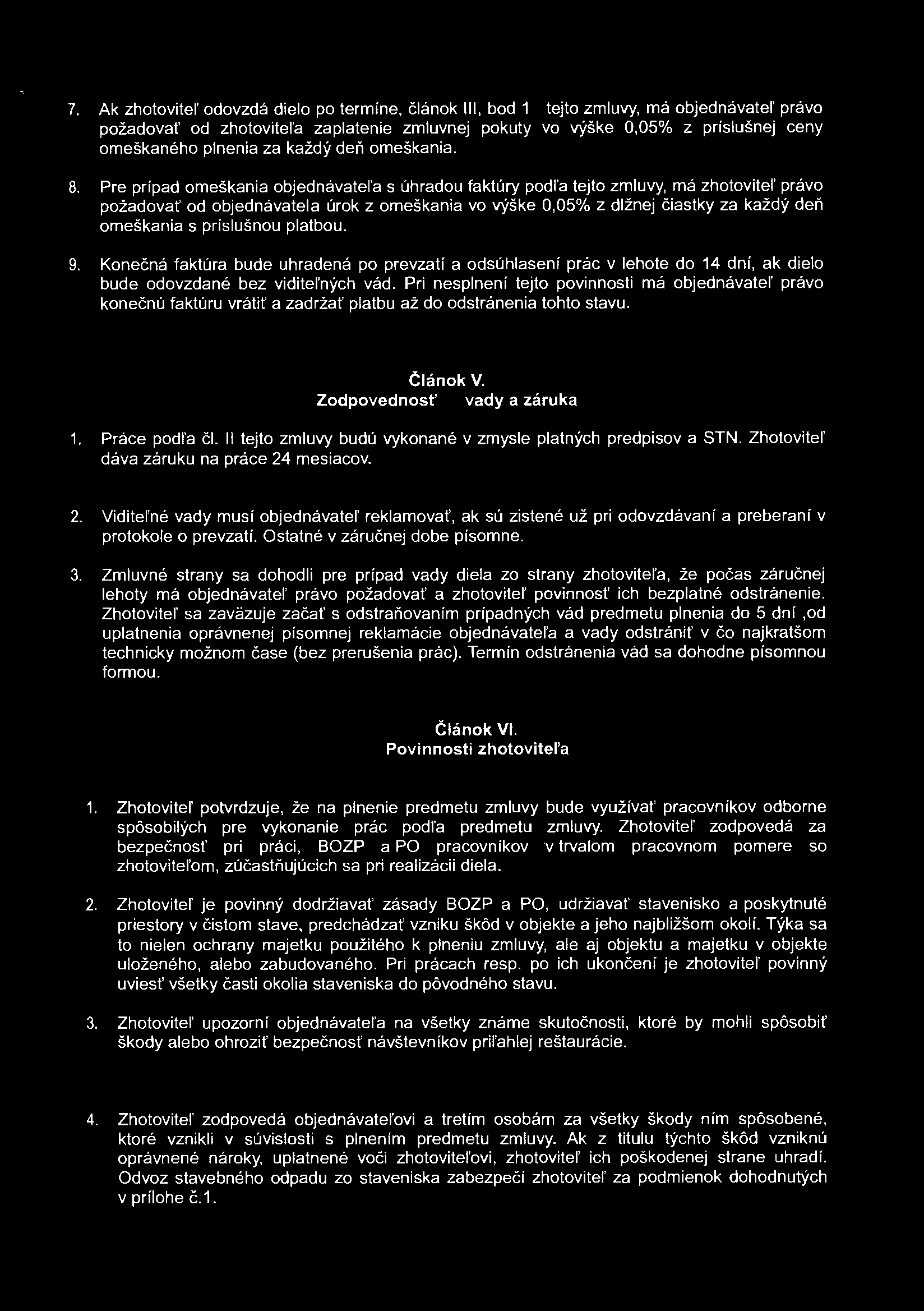 7. Ak zhotoviteľ odovzdá dielo po termíne, článok III, bod 1 tejto zmluvy, má objednávateľ právo požadovať od zhotoviteľa zaplatenie zmluvnej pokuty vo výške 0,05% z príslušnej ceny omeškaného