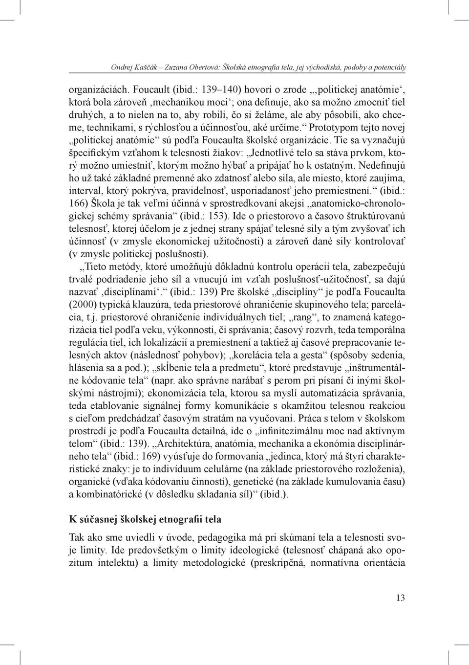 chceme, technikami, s rýchlosťou a účinnosťou, aké určíme. Prototypom tejto novej politickej anatómie sú podľa Foucaulta školské organizácie.