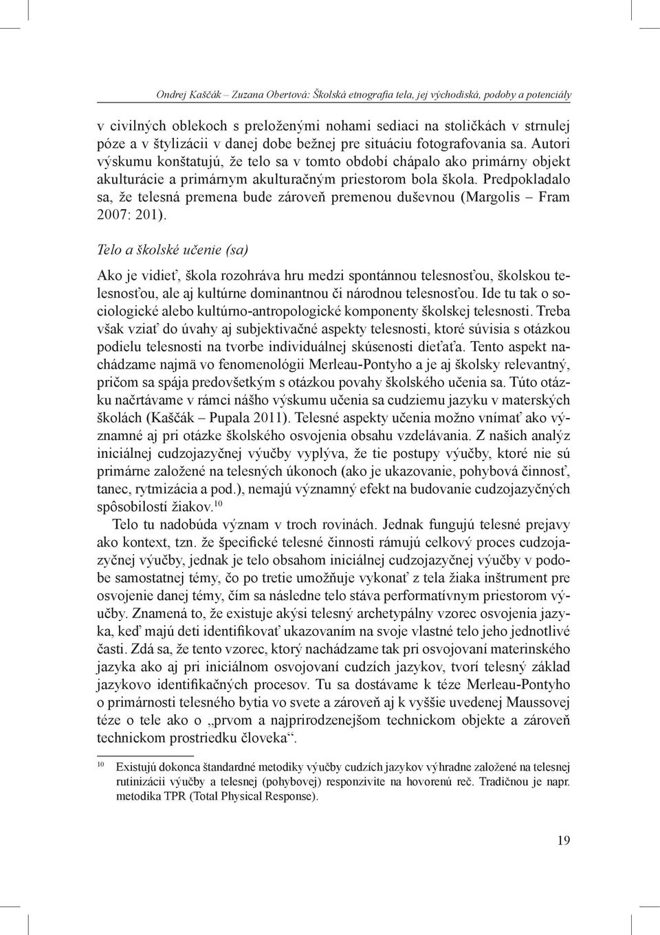 Predpokladalo sa, že telesná premena bude zároveň premenou duševnou (Margolis Fram 2007: 201).