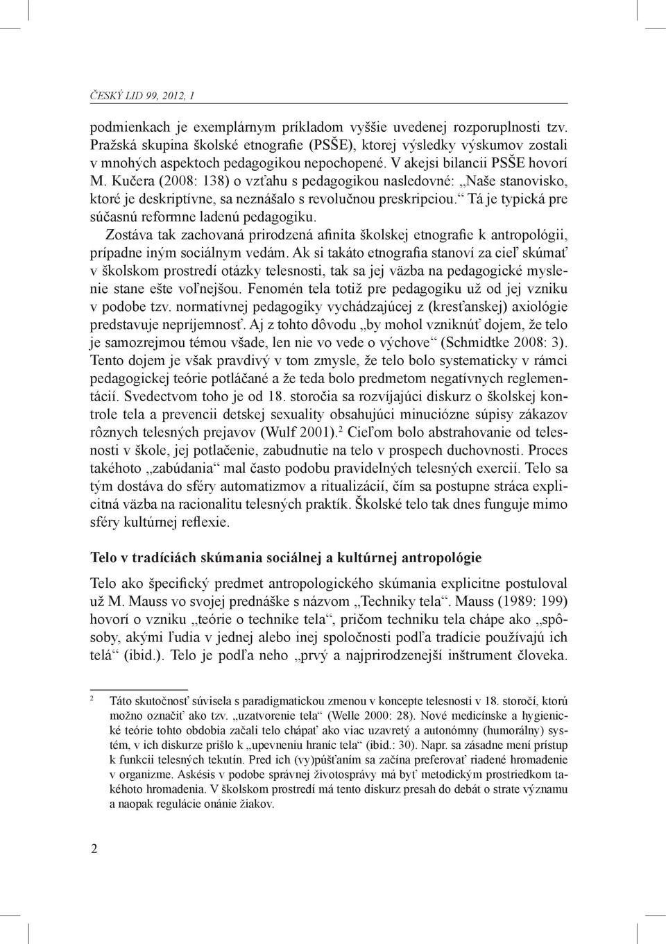 Tá je typická pre súčasnú reformne ladenú pedagogiku. Zostáva tak zachovaná prirodzená afinita školskej etnografie k antropológii, prípadne iným sociálnym vedám.