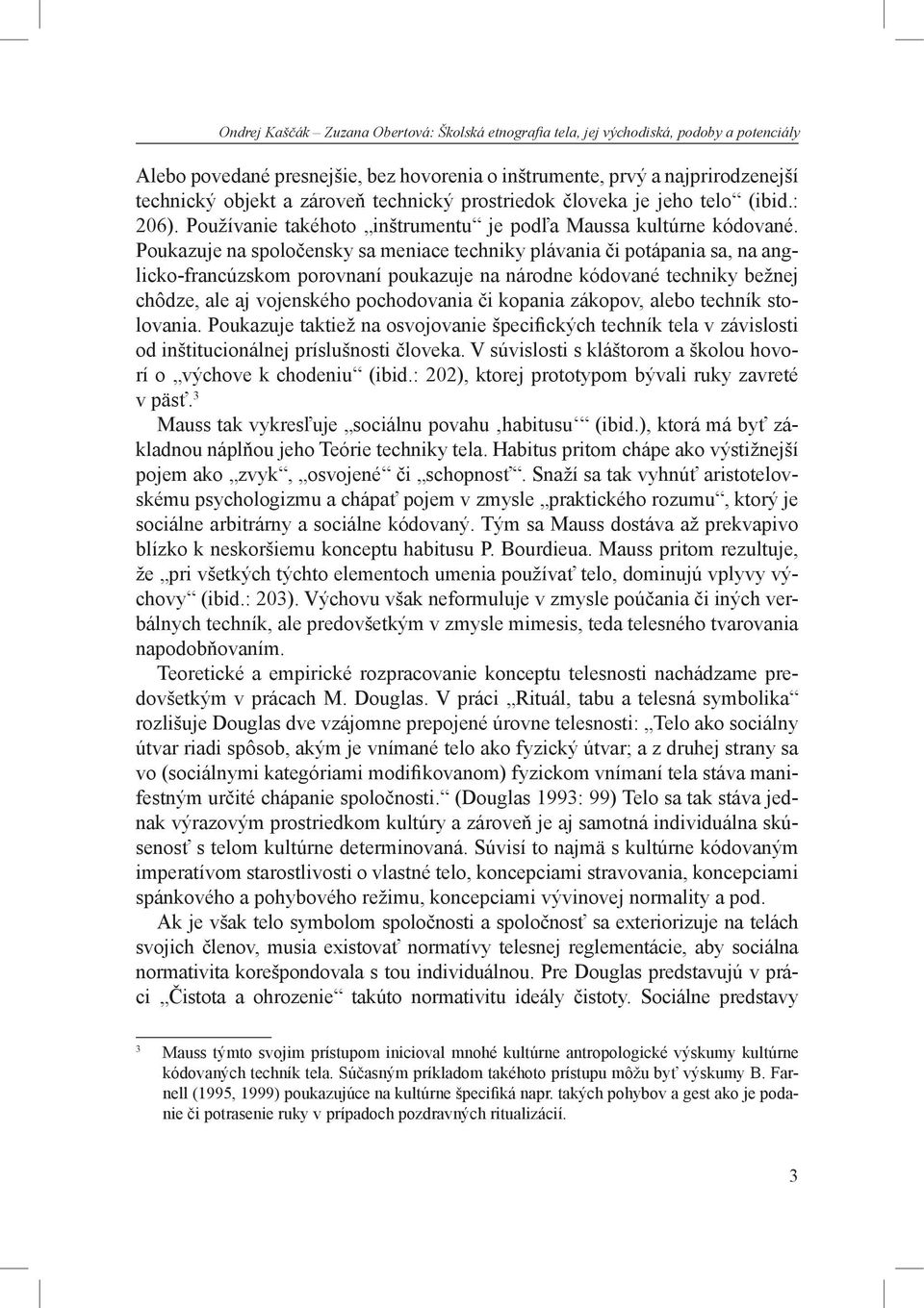 Poukazuje na spoločensky sa meniace techniky plávania či potápania sa, na anglicko-francúzskom porovnaní poukazuje na národne kódované techniky bežnej chôdze, ale aj vojenského pochodovania či