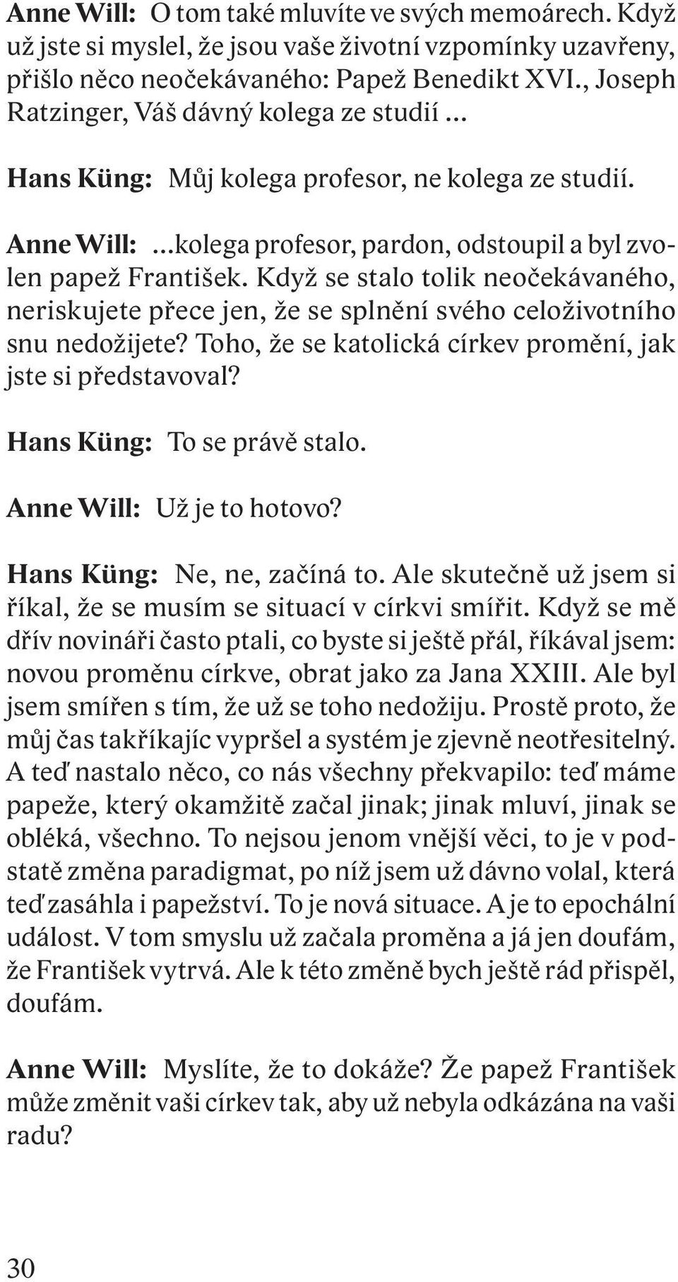 Když se stalo tolik neočekávaného, neriskujete přece jen, že se splnění svého celoživotního snu nedožijete? Toho, že se katolická církev promění, jak jste si představoval?