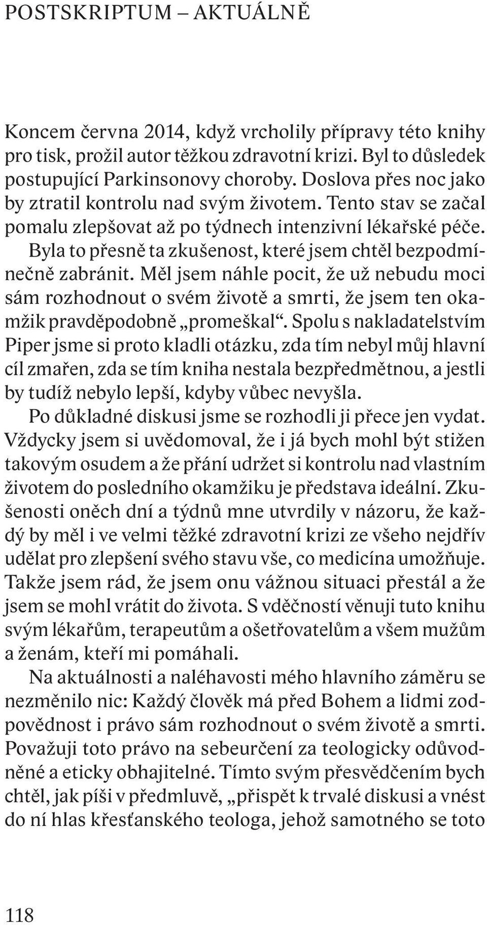 Byla to přesně ta zkušenost, které jsem chtěl bezpodmínečně zabránit. Měl jsem náhle pocit, že už nebudu moci sám rozhodnout o svém životě a smrti, že jsem ten okamžik pravděpodobně promeškal.