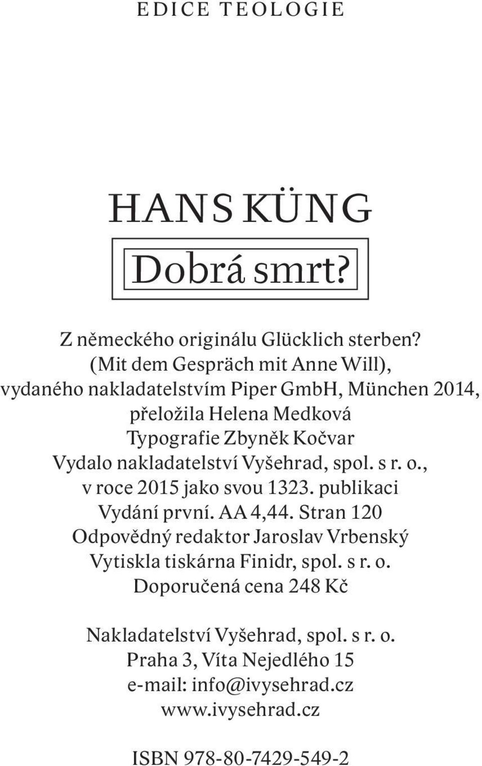 Vydalo nakladatelství Vyšehrad, spol. s r. o., v roce 2015 jako svou 1323. publikaci Vydání první. AA 4,44.