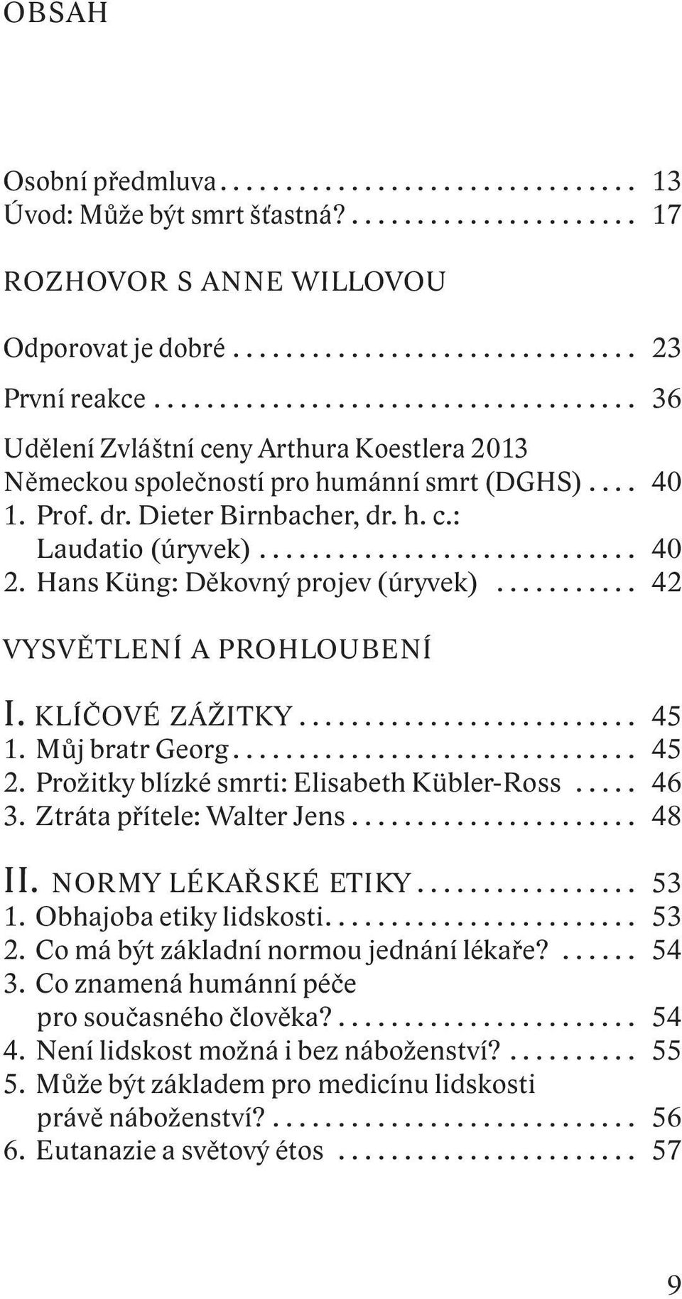 Hans Küng: Děkovný projev (úryvek)... 42 VYSVĚTLENÍ A PROHLOUBENÍ I. KLÍČOVÉ ZÁŽITKY... 45 1. Můj bratr Georg... 45 2. Prožitky blízké smrti: Elisabeth Kübler-Ross... 46 3.