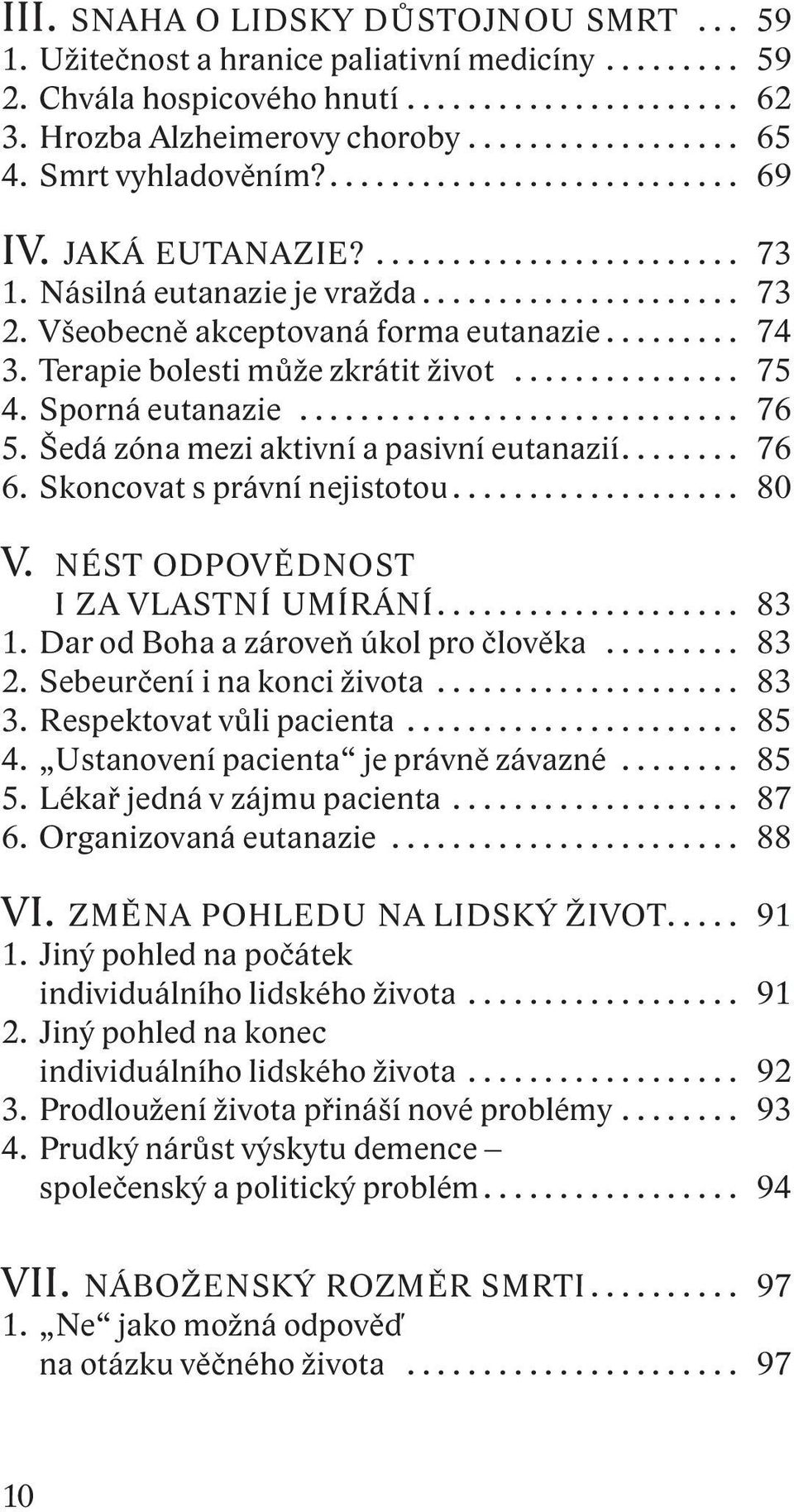 Šedá zóna mezi aktivní a pasivní eutanazií.... 76 6. Skoncovat s právní nejistotou... 80 V. NÉST ODPOVĚDNOST I ZA VLASTNÍ UMÍRÁNÍ... 83 1. Dar od Boha a zároveň úkol pro člověka... 83 2.