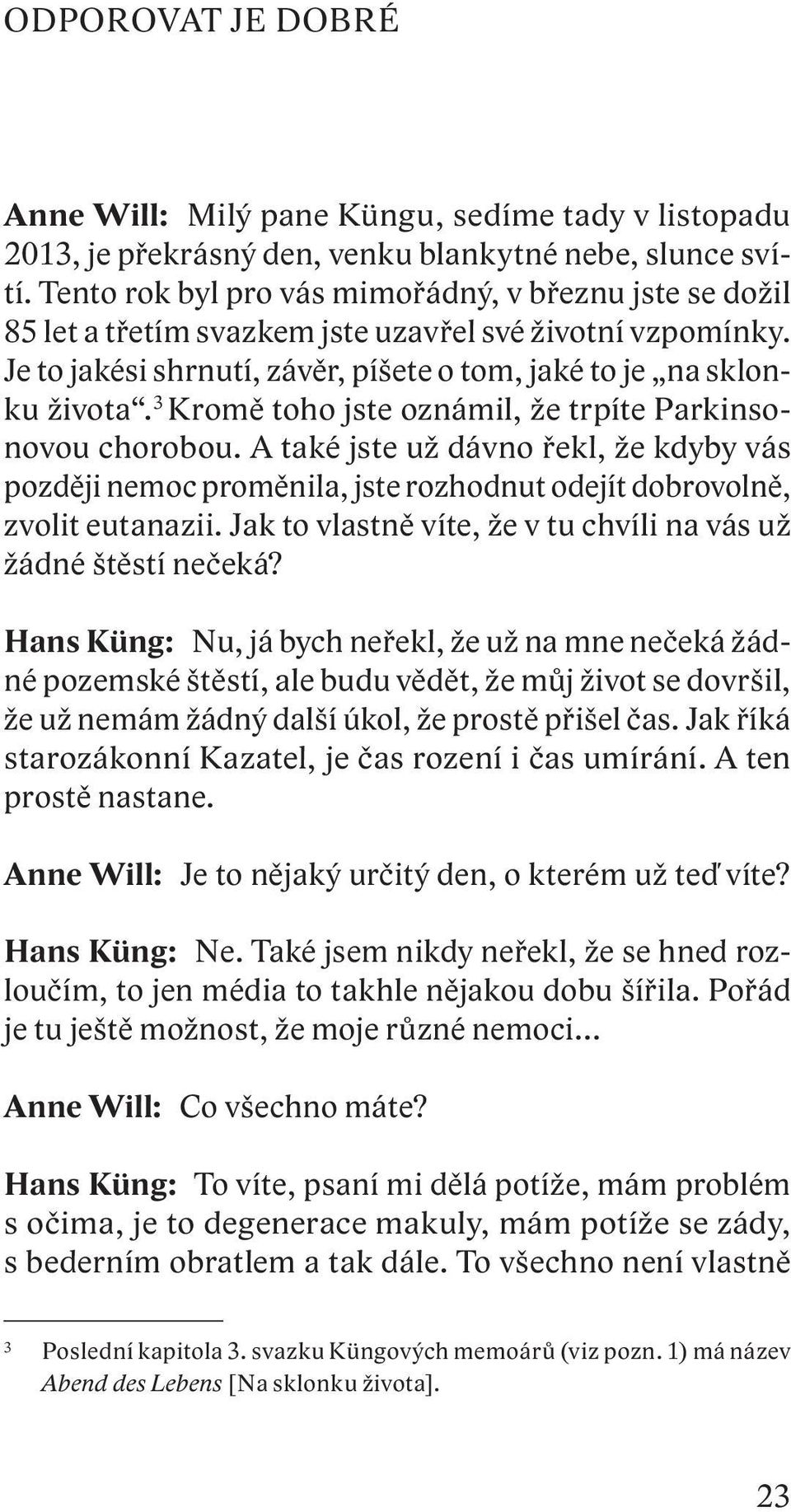 3 Kromě toho jste oznámil, že trpíte Parkinsonovou chorobou. A také jste už dávno řekl, že kdyby vás později nemoc proměnila, jste rozhodnut odejít dobrovolně, zvolit eutanazii.