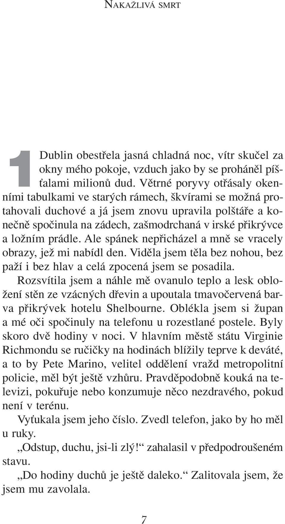 loïním prádle. Ale spánek nepfiicházel a mnû se vracely obrazy, jeï mi nabídl den. Vidûla jsem tûla bez nohou, bez païí i bez hlav a celá zpocená jsem se posadila.