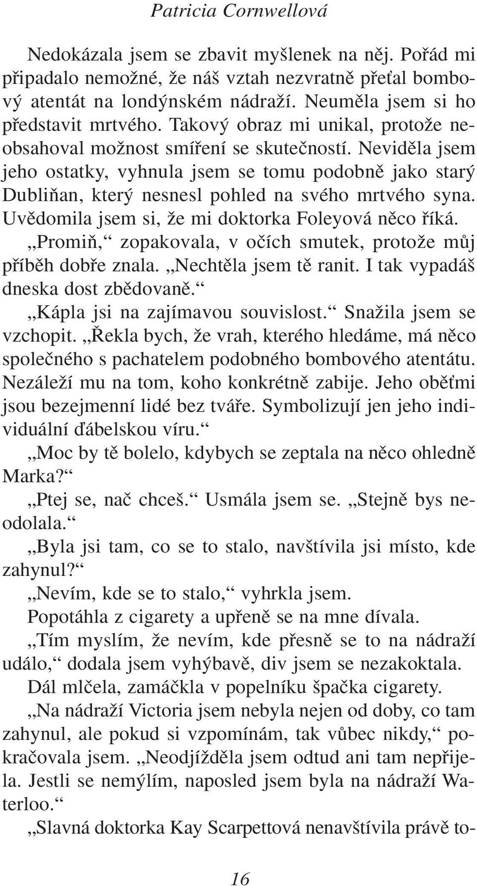 Nevidûla jsem jeho ostatky, vyhnula jsem se tomu podobnû jako star DubliÀan, kter nesnesl pohled na svého mrtvého syna. Uvûdomila jsem si, Ïe mi doktorka Foleyová nûco fiíká.